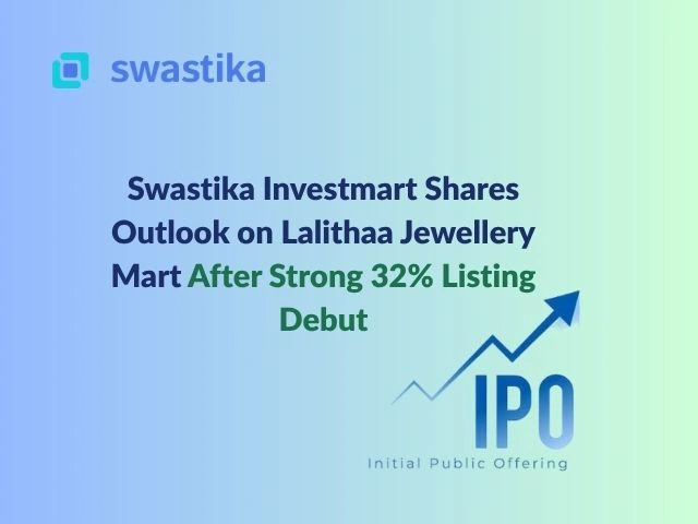 Swastika Investmart Shares Outlook on Lalithaa Jewellery Mart After Strong 32% Listing Debut