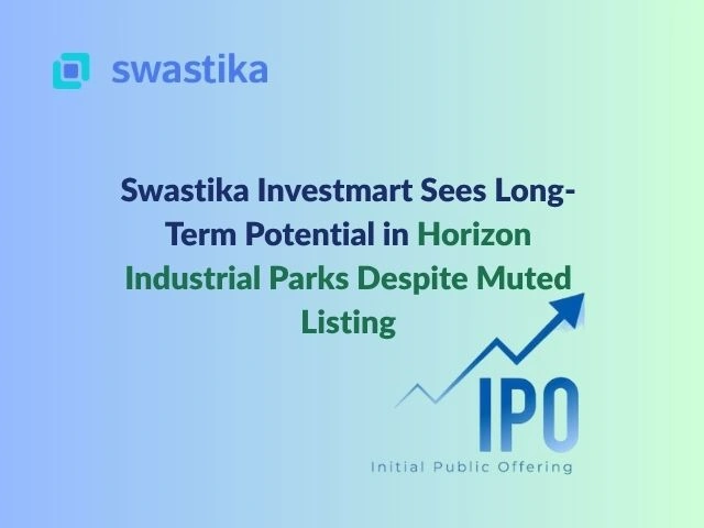 Swastika Investmart Sees Long-Term Potential in Horizon Industrial Parks Despite Muted Listing