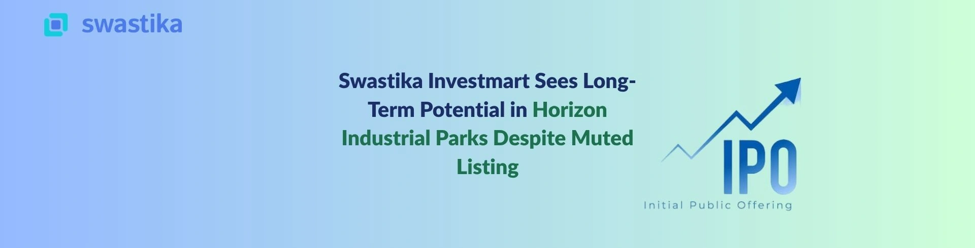 Swastika Investmart Sees Long-Term Potential in Horizon Industrial Parks Despite Muted Listing