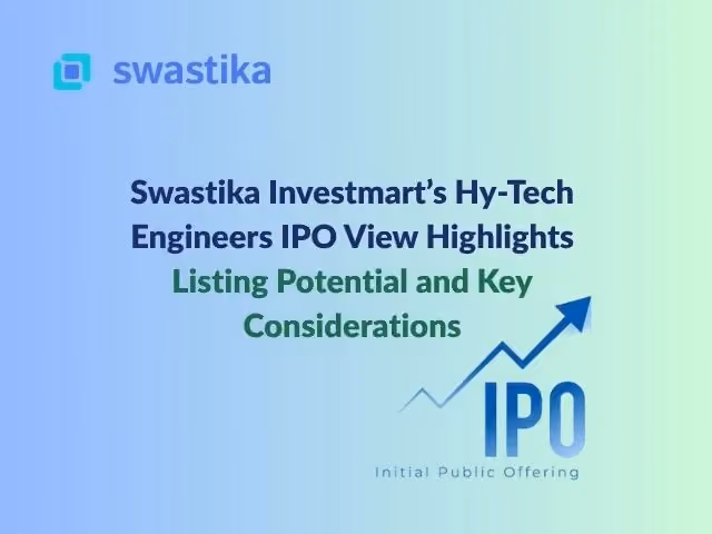 Swastika Investmart’s Hy-Tech Engineers IPO View Highlights Listing Potential and Key Considerations