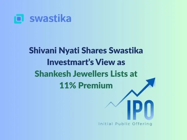 Shivani Nyati Shares Swastika Investmart’s View as Shankesh Jewellers Lists at 11% Premium