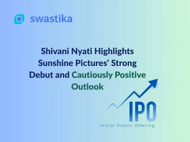 Shivani Nyati Highlights Sunshine Pictures’ Strong Debut and Cautiously Positive Outlook