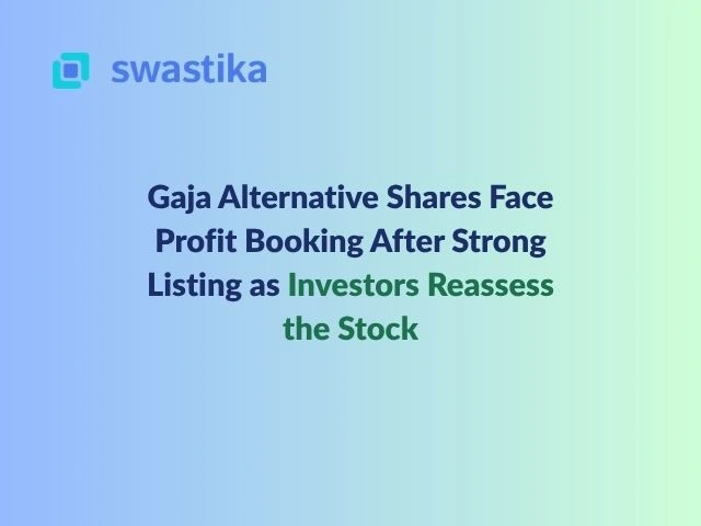 Gaja Alternative Shares Face Profit Booking After Strong Listing as Investors Reassess the Stock