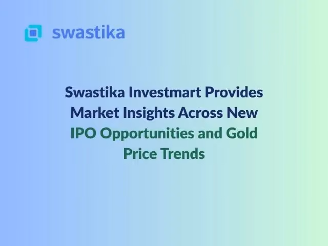 Swastika Investmart Provides Market Insights Across New IPO Opportunities and Gold Price Trends