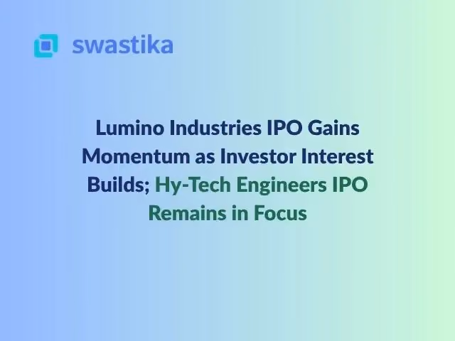 Lumino Industries IPO Gains Momentum as Investor Interest Builds; Hy-Tech Engineers IPO Remains in Focus