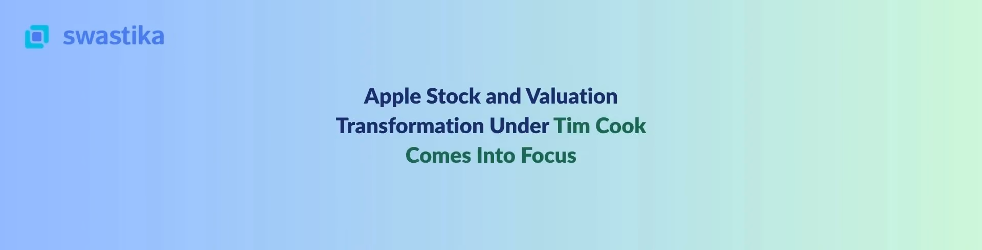 Apple Stock and Valuation Transformation Under Tim Cook Comes Into Focus