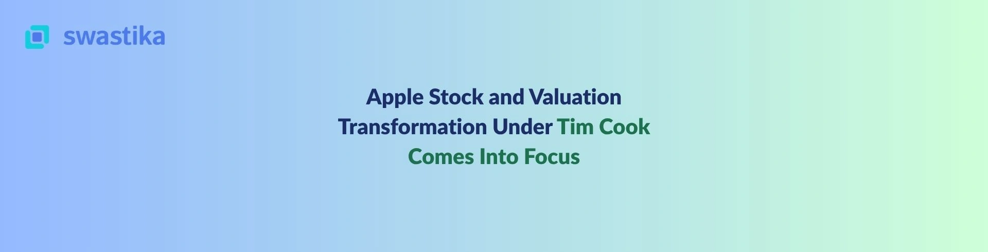 Apple Stock and Valuation Transformation Under Tim Cook Comes Into Focus