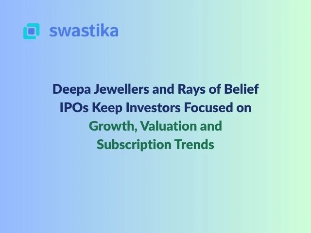 Deepa Jewellers and Rays of Belief IPOs Keep Investors Focused on Growth, Valuation and Subscription Trends