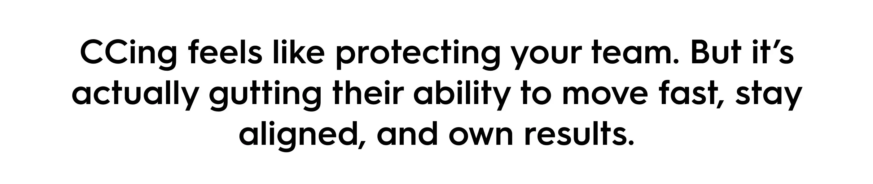 Quote stating 'CCing feels like protecting your team. But it’s actually gutting their ability to move fast, stay aligned, and own results' – emphasizing the negative impact of overusing CC in workplace communication and team productivity.