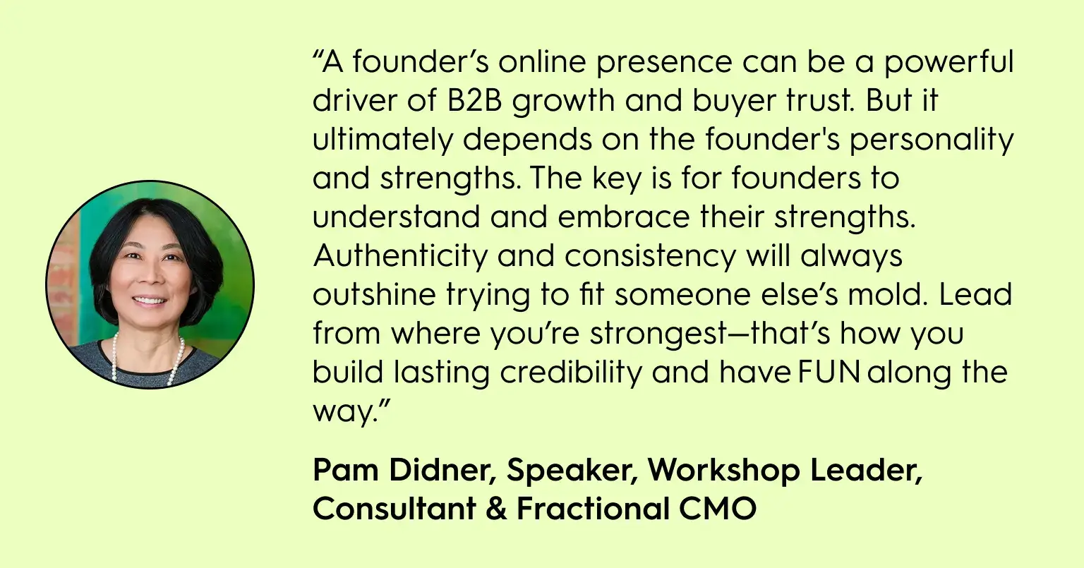 Quote image featuring Pam Didner, Speaker, Consultant, and Fractional CMO, discussing the importance of authenticity in founder-led B2B marketing. The quote emphasizes that a founder’s online presence builds trust and credibility when it aligns with their true personality and strengths. Pam Didner is pictured smiling, wearing a pearl necklace, with a green and brick background.