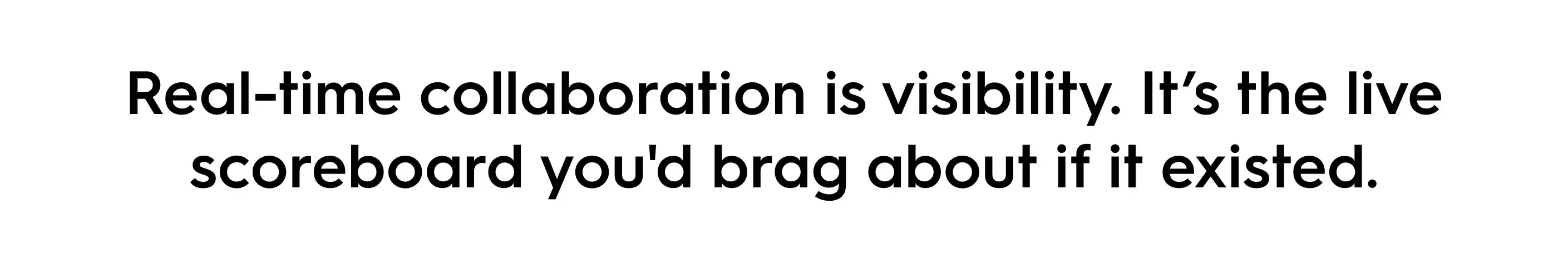 Bold black text quote that reads: "Real-time collaboration is visibility. It’s the live scoreboard you'd brag about if it existed." — emphasizing the value of transparency in teamwork.