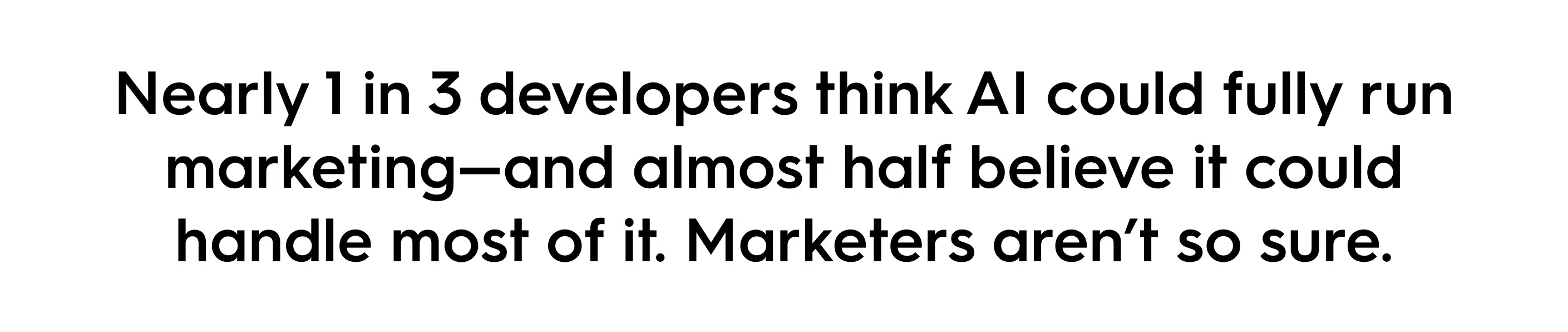 Quote graphic: “Nearly 1 in 3 developers think AI could fully run marketing, and almost half believe it could handle most of it. Marketers aren’t so sure.”