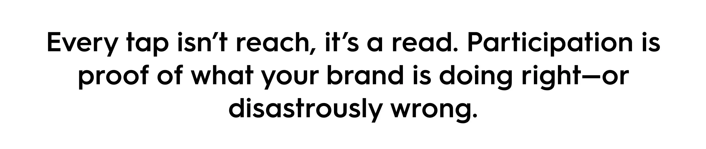 Quote in bold black text on white background: “Every tap isn’t reach, it’s a read. Participation is proof of what your brand is doing right—or disastrously wrong.” A marketing insight about social media engagement and interactive content.