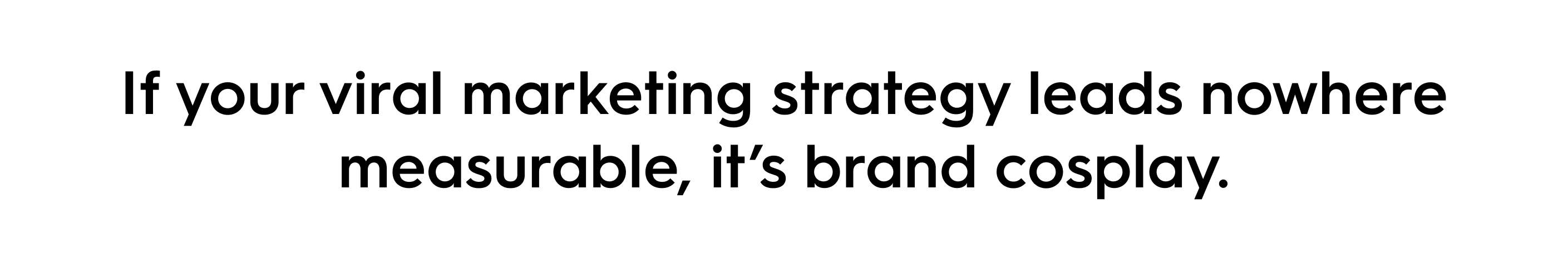Marketing quote image: If your viral marketing strategy leads nowhere measurable, it’s brand cosplay – highlighting the importance of tracking clicks, downloads, and conversions in digital marketing.
