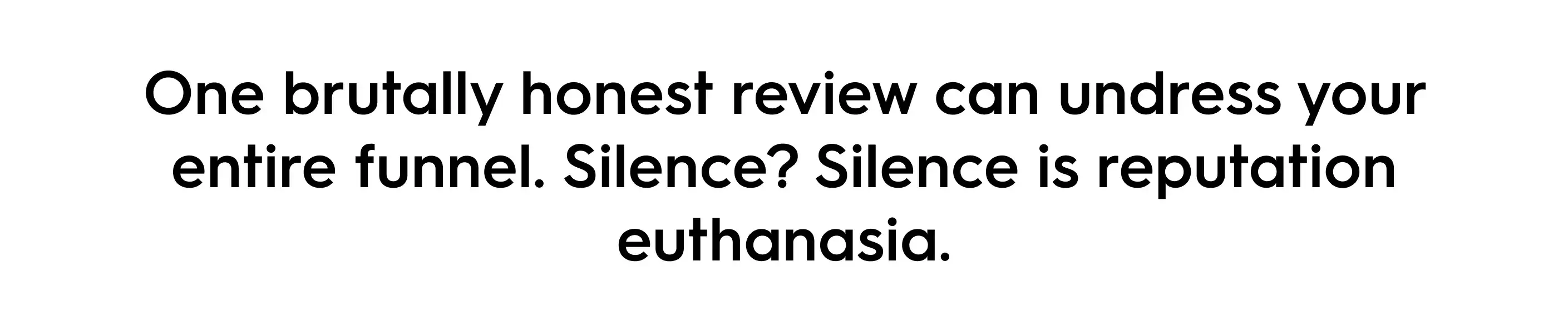 Quote text graphic that says: “One brutally honest review can undress your entire funnel. Silence? Silence is reputation euthanasia.” — highlighting the impact of customer reviews and the danger of ignoring feedback in brand reputation management.