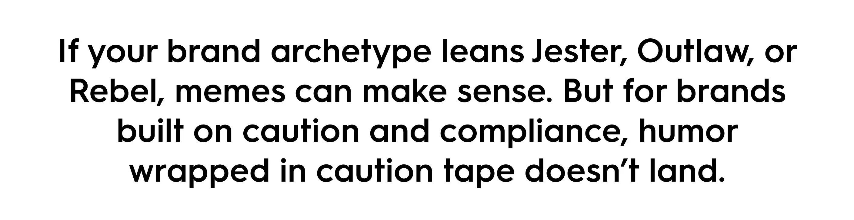 Graphic quote reading: 'If your brand archetype leans Jester, Outlaw, or Rebel, memes can make sense. But for brands built on caution and compliance, humor wrapped in caution tape doesn’t land.' Text in bold black font on a white background, styled as a social media pull quote about brand personality and meme marketing.
