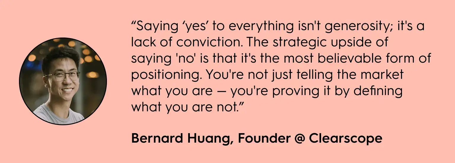 Portrait of Bernard Huang, Founder of Clearscope, alongside his quote: “Saying ‘yes’ to everything isn’t generosity; it’s a lack of conviction… You’re proving what you are by defining what you are not.” — highlighting the value of saying no in brand positioning.