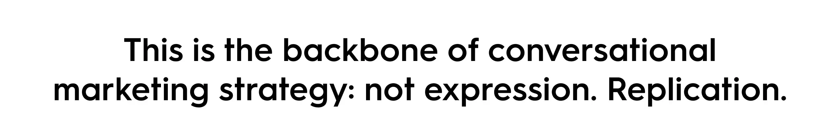 Quote image displaying the text: ‘This is the backbone of conversational marketing strategy: not expression. Replication.’ Emphasizing consistency and reliability as the foundation of effective conversational marketing.