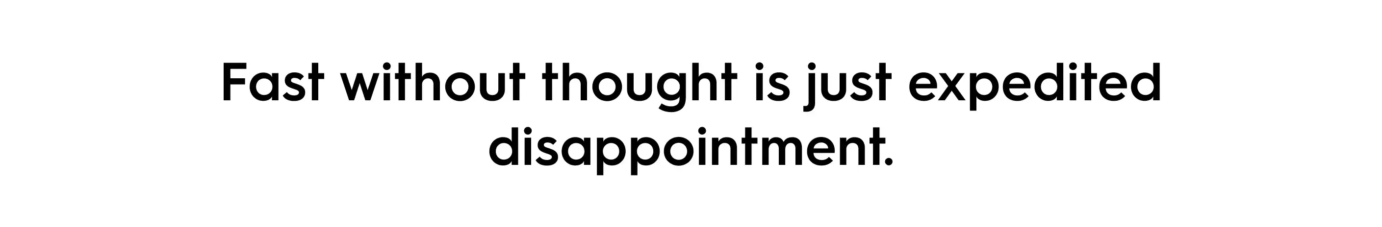 Quote image displaying the text: ‘Fast without thought is just expedited disappointment.’ A statement highlighting the danger of prioritizing speed over meaningful communication in conversational marketing.