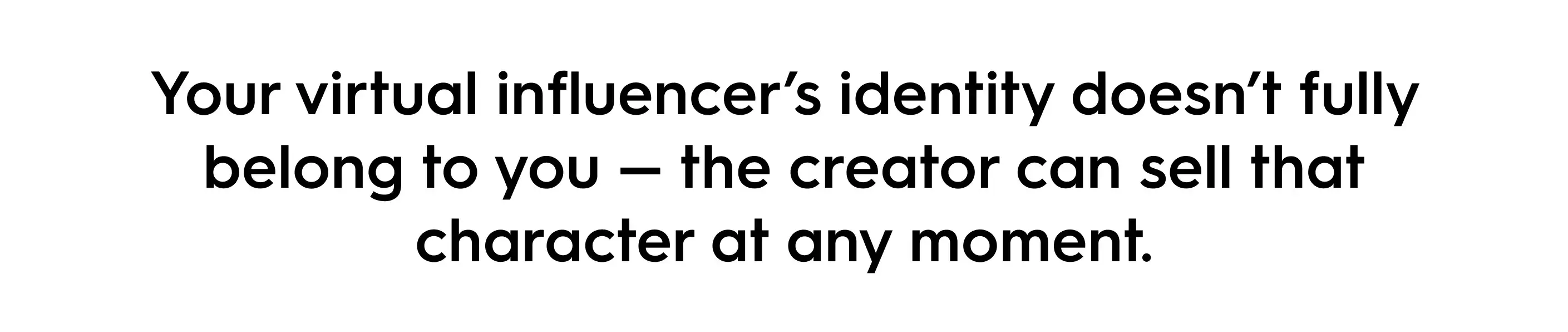 Quote saying “Your virtual influencer’s identity doesn’t fully belong to you — the creator can sell that character at any moment,” highlighting the risks of virtual influencer ownership and brand safety.