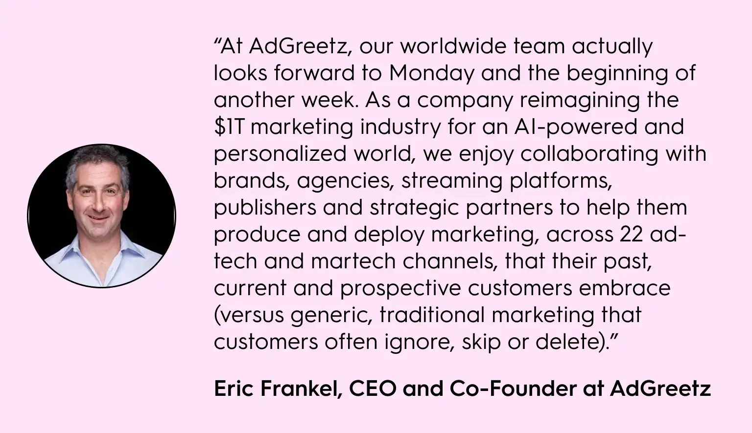 Quote from Eric Frankel, CEO and Co-Founder of AdGreetz, about global teams, AI-powered marketing, and improving collaboration and workflow efficiency across ad-tech and martech channels, displayed alongside a portrait on a pink background.
