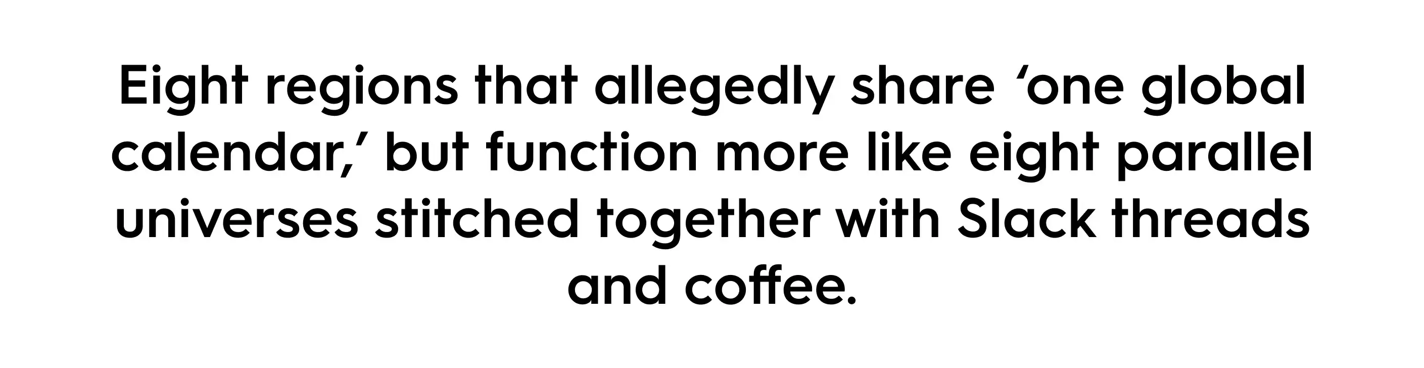Quote stating “Eight regions that allegedly share one global calendar, but function more like eight parallel universes stitched together with Slack threads and coffee,” describing common workflow chaos in global marketing teams.