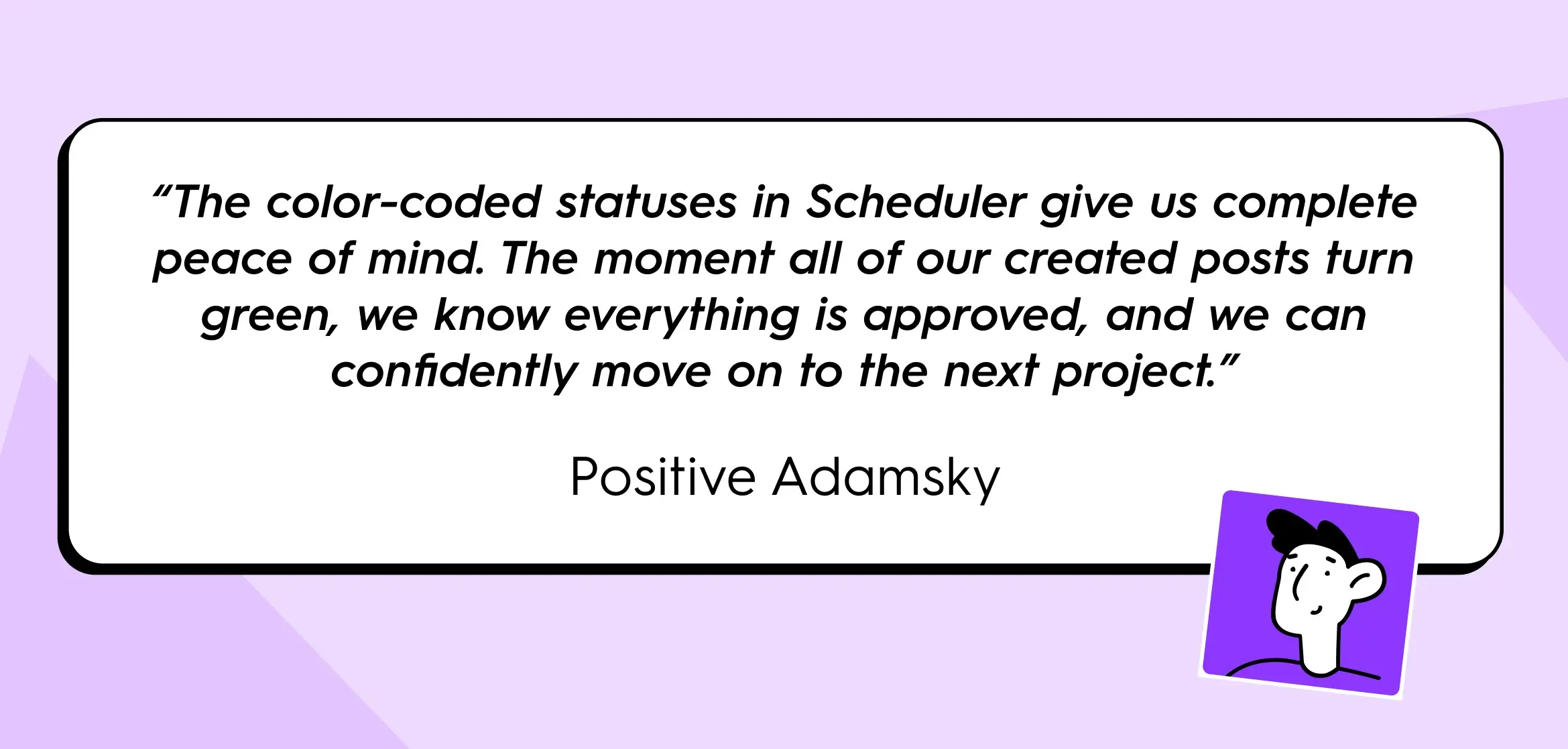 Positive Adamsky quote on ZoomSphere, case study: "The color-coded statuses in Scheduler give us complete peace of mind. The moment all of our created posts turn green, we know everything is approved, and we can confidently move on to the next project."