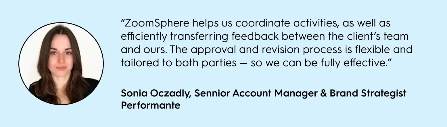Performance using ZoomSphere - fast feedback betwee's ten the clientam' and ours. The approval and revision process is flexible. 
