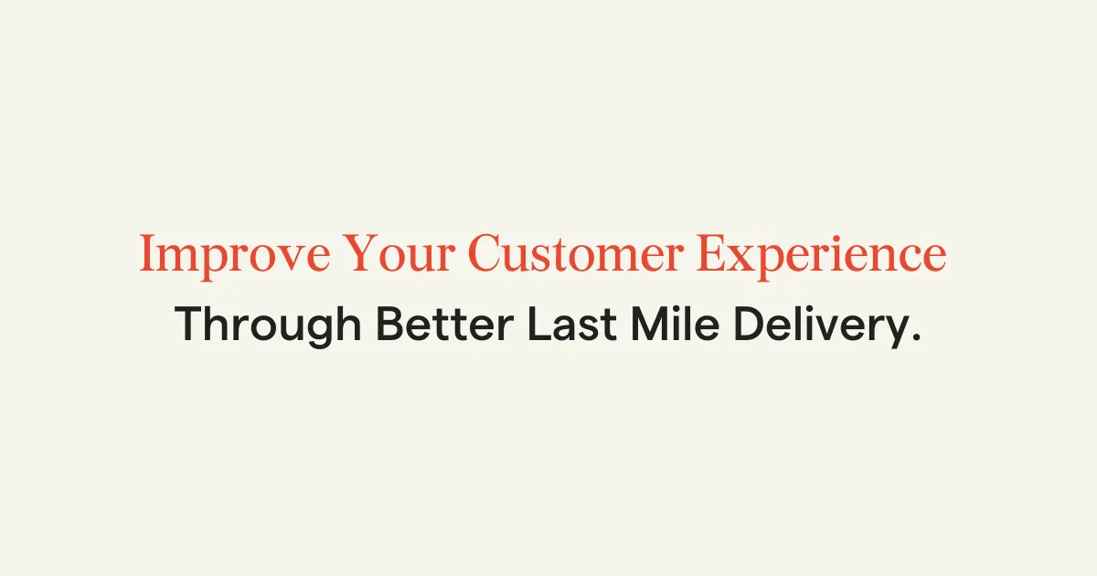 Improve Your Customer Experience Through Better Last Mile Delivery.