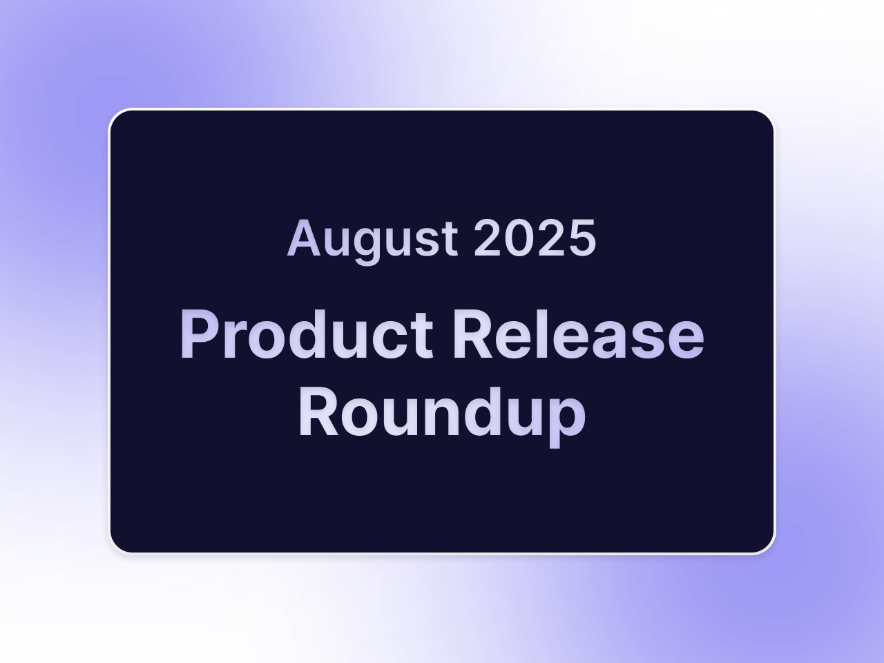 Product Release Roundup: August 2025