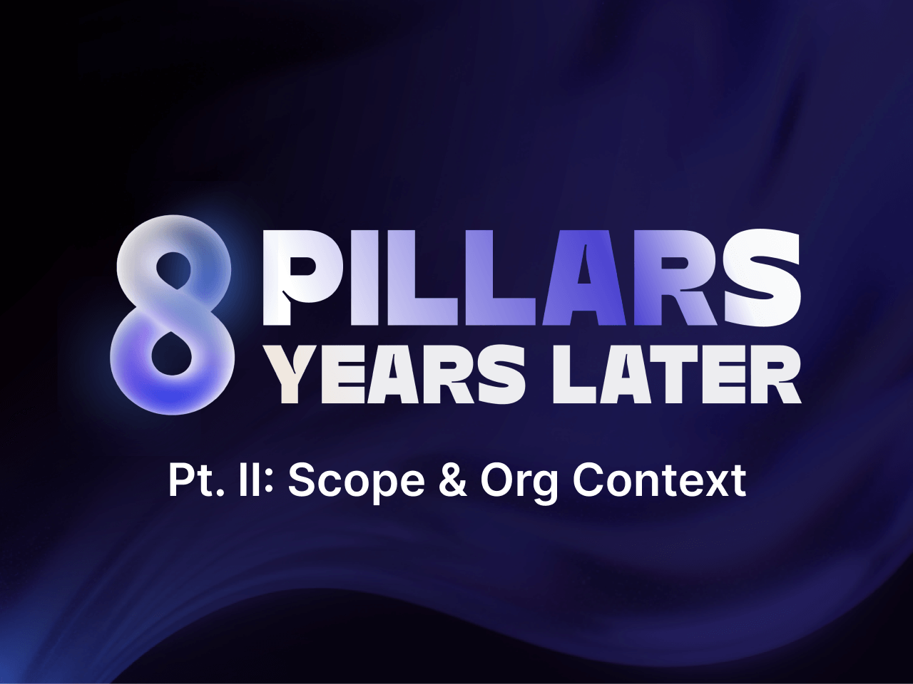 Scope & Organizational Context: The 8 Pillars, 8 Years Later