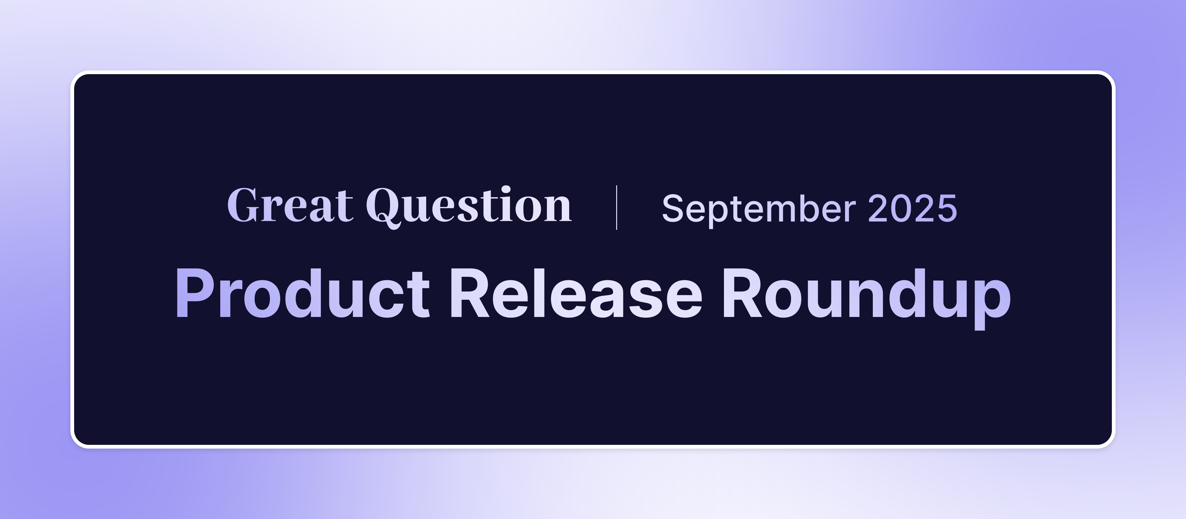 New to Great Question in September: smarter screeners, AI moderation, PDF repository support, and more.