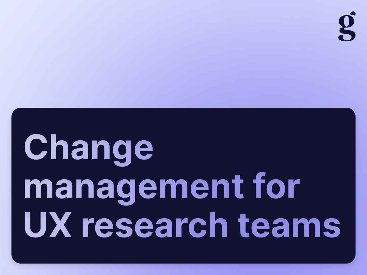 Change management for UX research teams