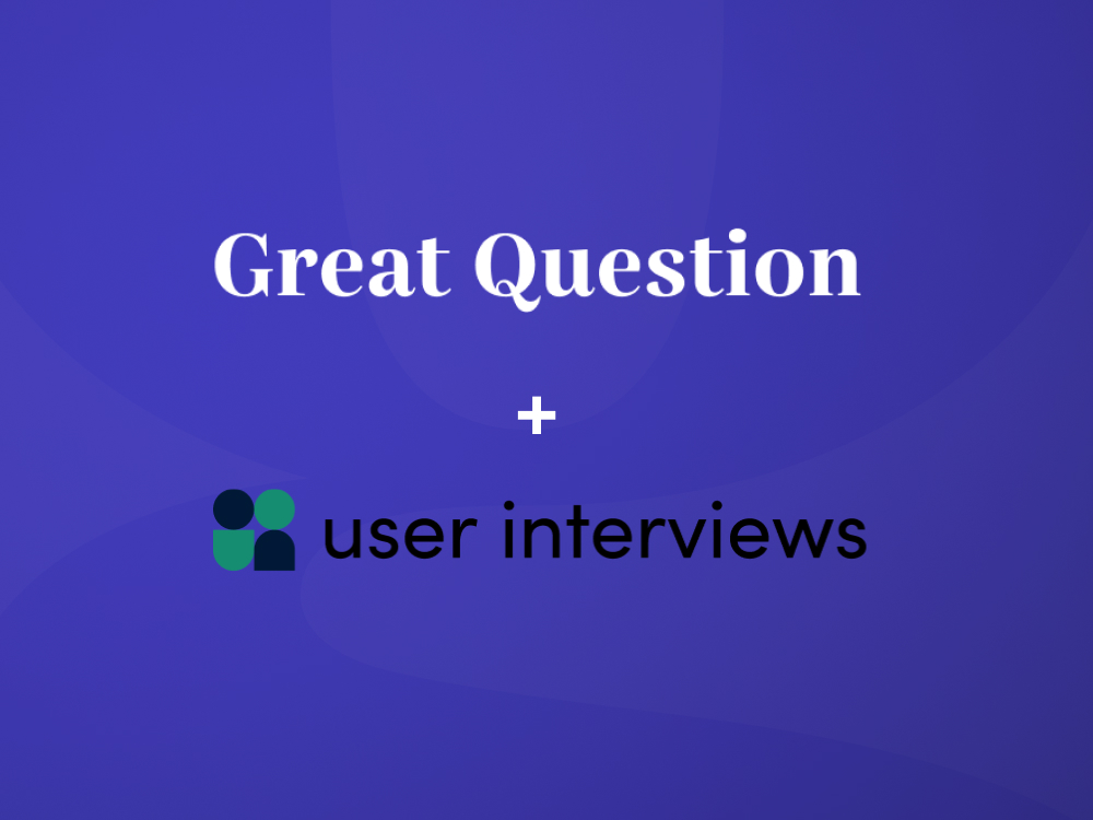 User Interviews × Great Question: A Partnership for Higher-Quality Research