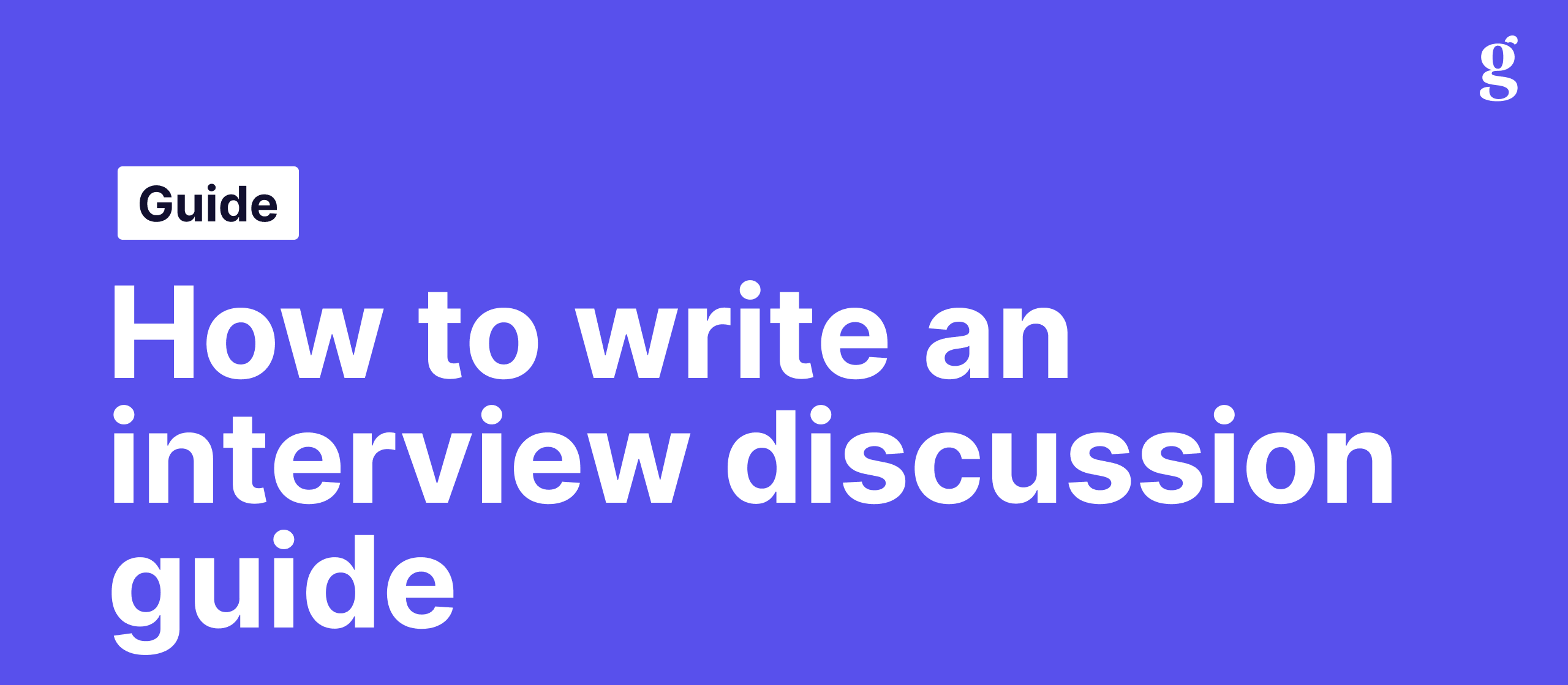 A discussion guide is more than a question list. Learn the four-stage structure that makes user interviews consistently useful.