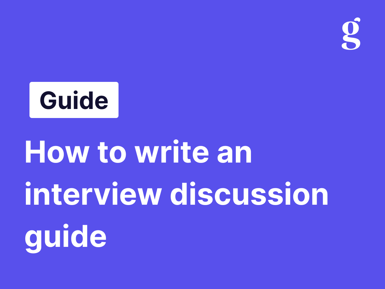 How to write a discussion guide for user interviews