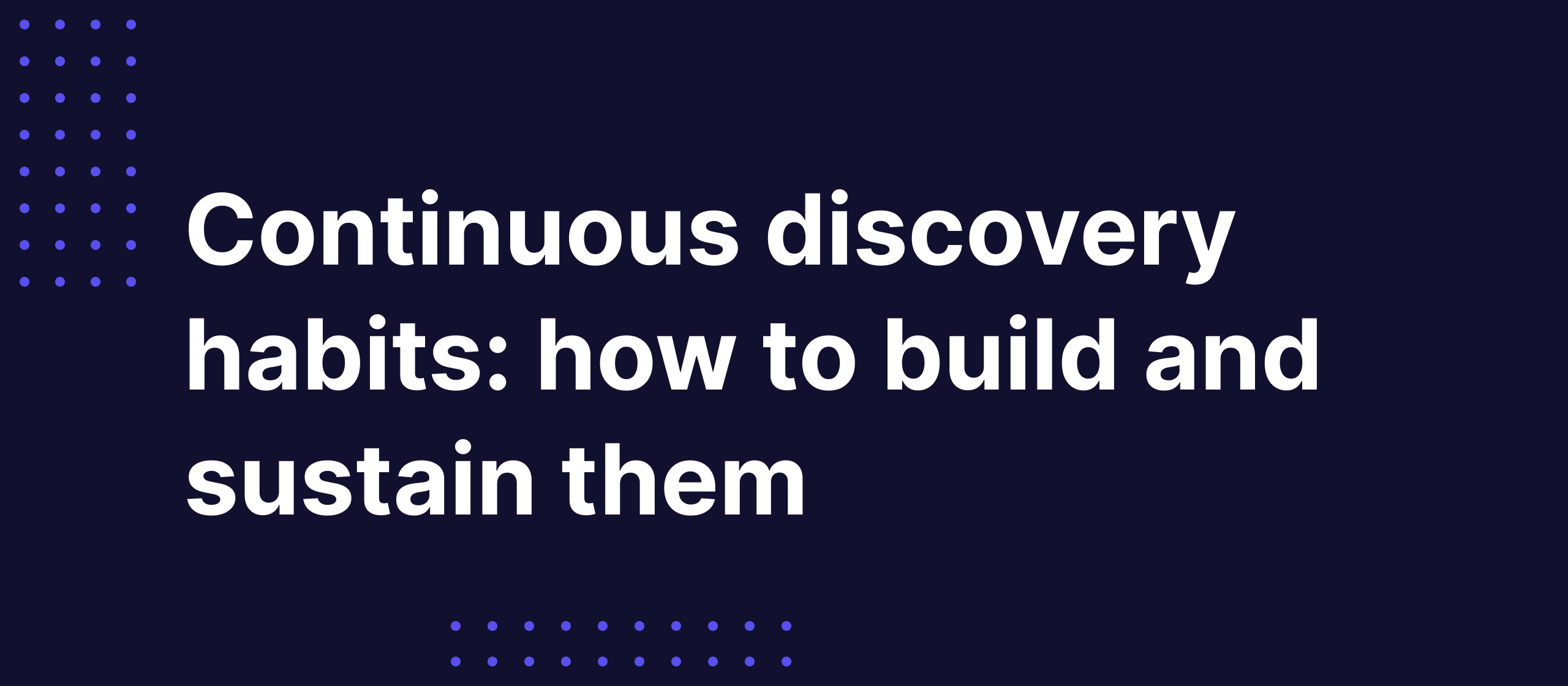 Continuous discovery habits: how to build and sustain them