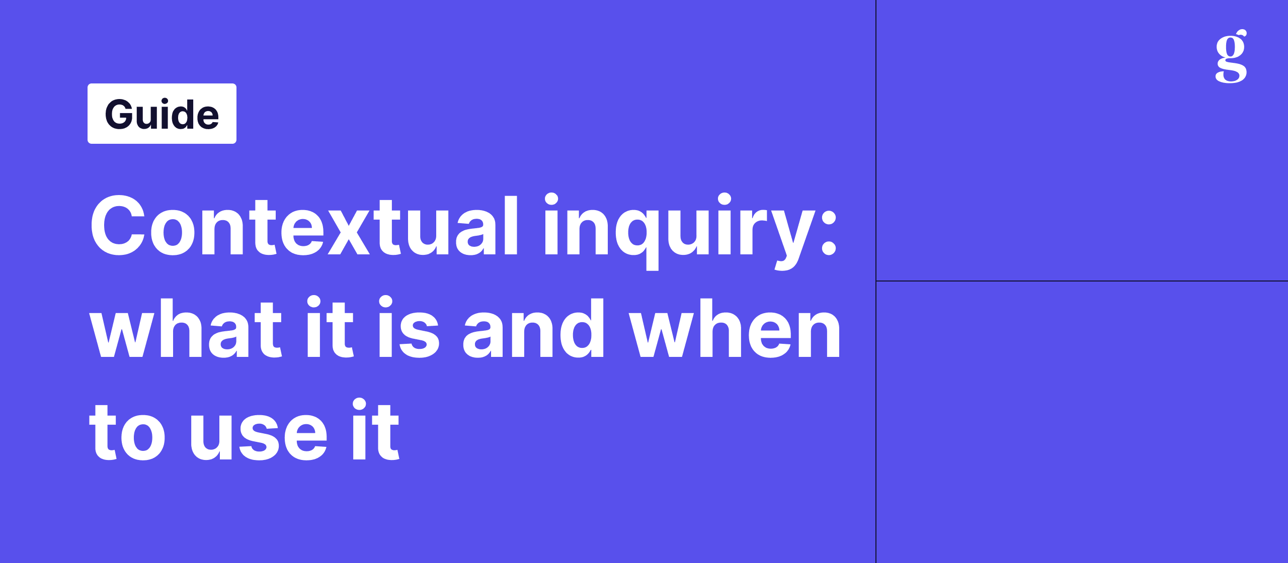 Contextual inquiry: what it is and when to use it