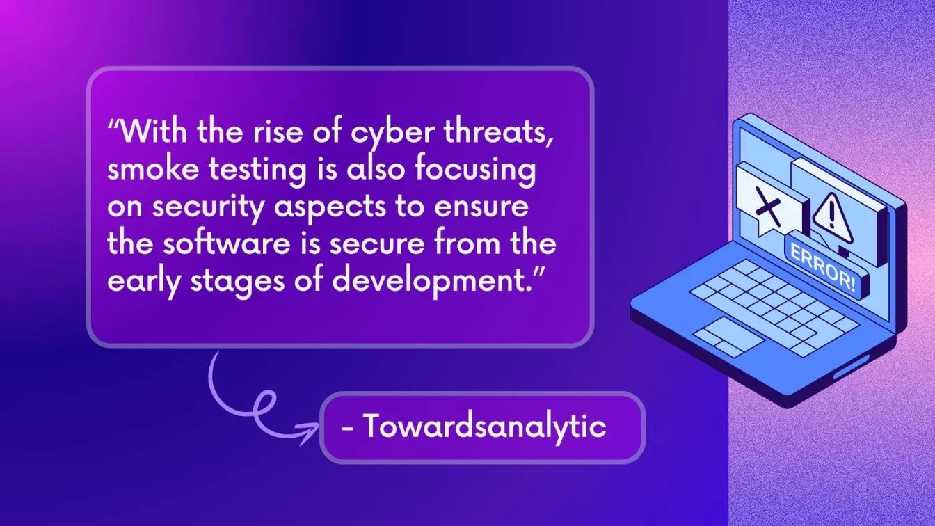 With the rise of cyber threats, smoke testing is also focusing on security aspects to ensure the software is secure from the early stages of development