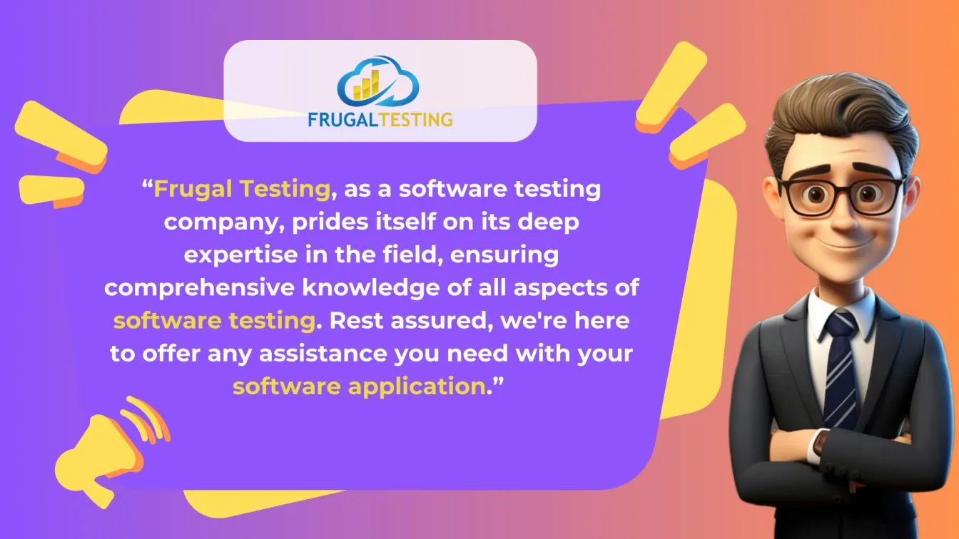 Frugal Testing, as a software testing company, prides itself on its deep expertise in the field, ensuring comprehensive knowledge of all aspects of software testing. Rest assured, we're here to offer any assistance you may need with your software application