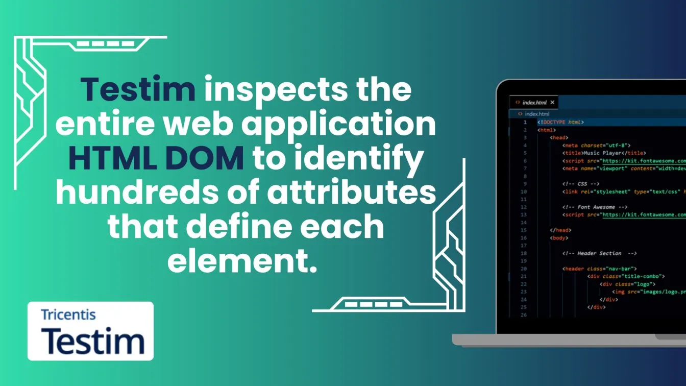 Testim inspects the entire web application HTML DOM to identify hundreds of attributes that define each element.