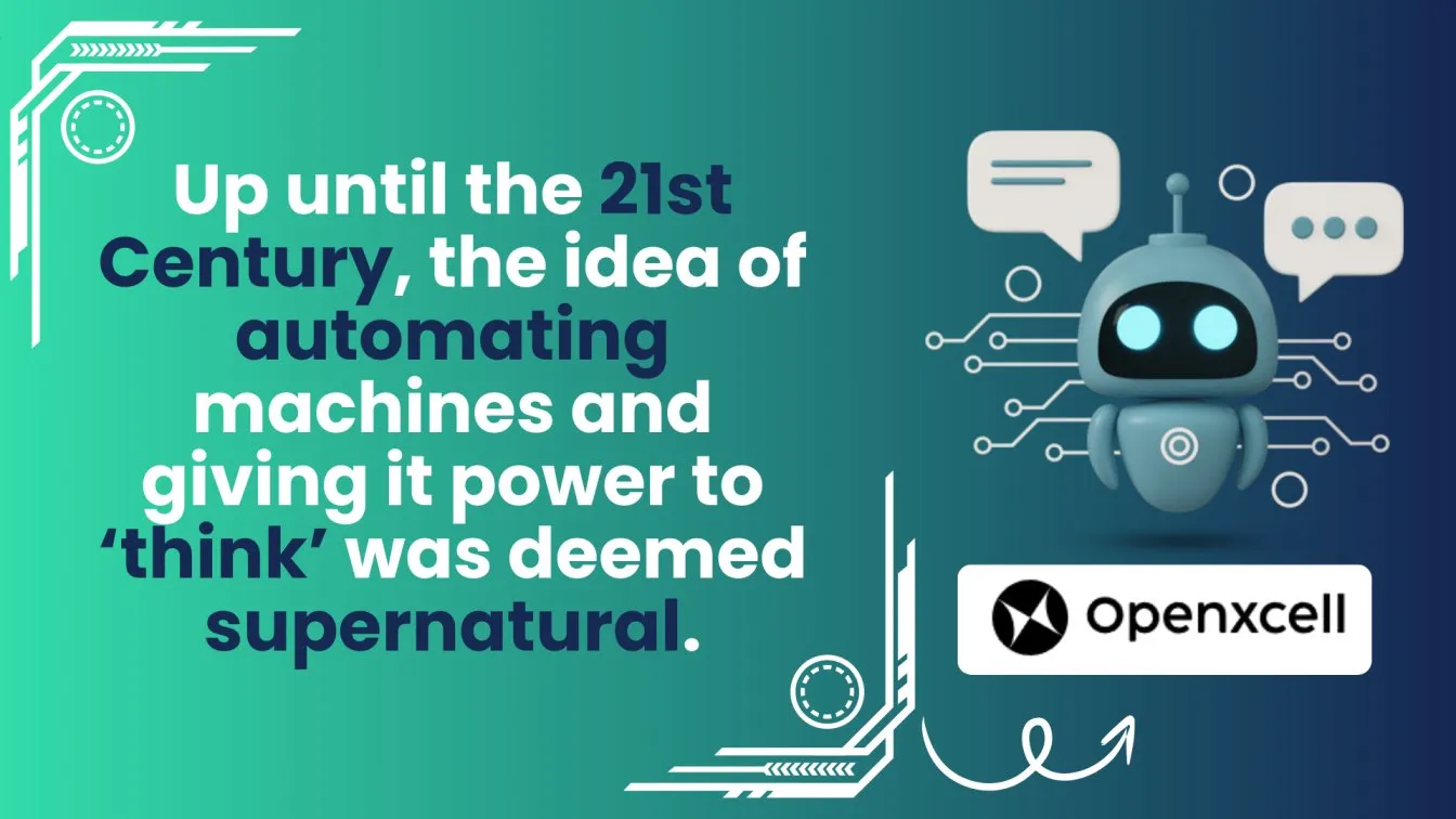 Up until the 21st Century, the idea of automating machines and giving it power to ‘think’ was deemed supernatural