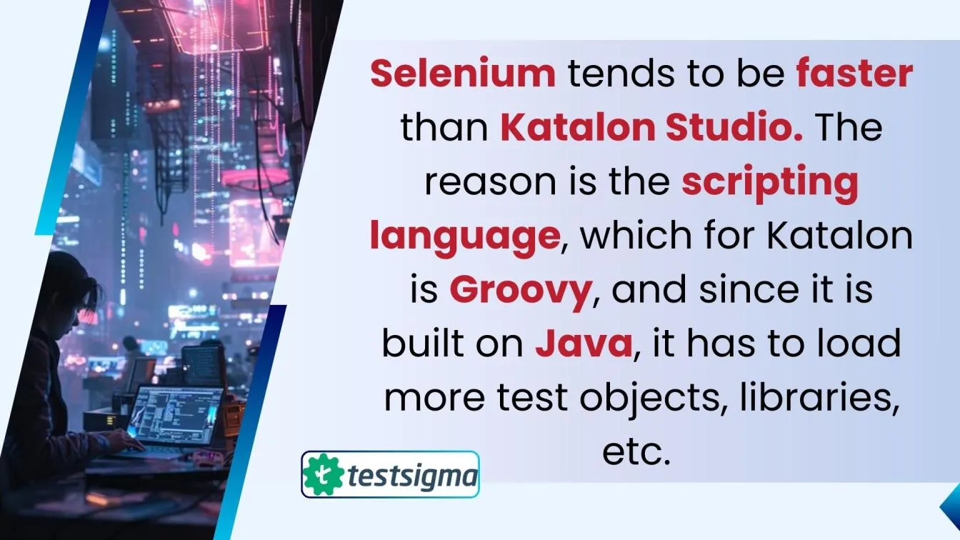 Selenium is faster than Katalon due to scripting differences.