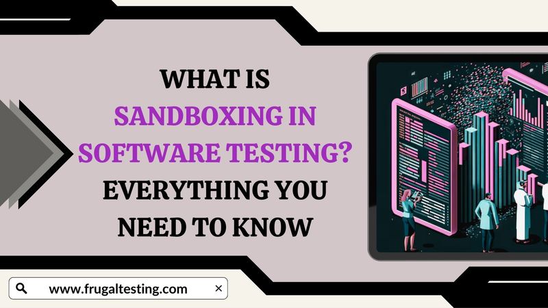 What Is Sandboxing in Software Testing? Everything You Need to Know