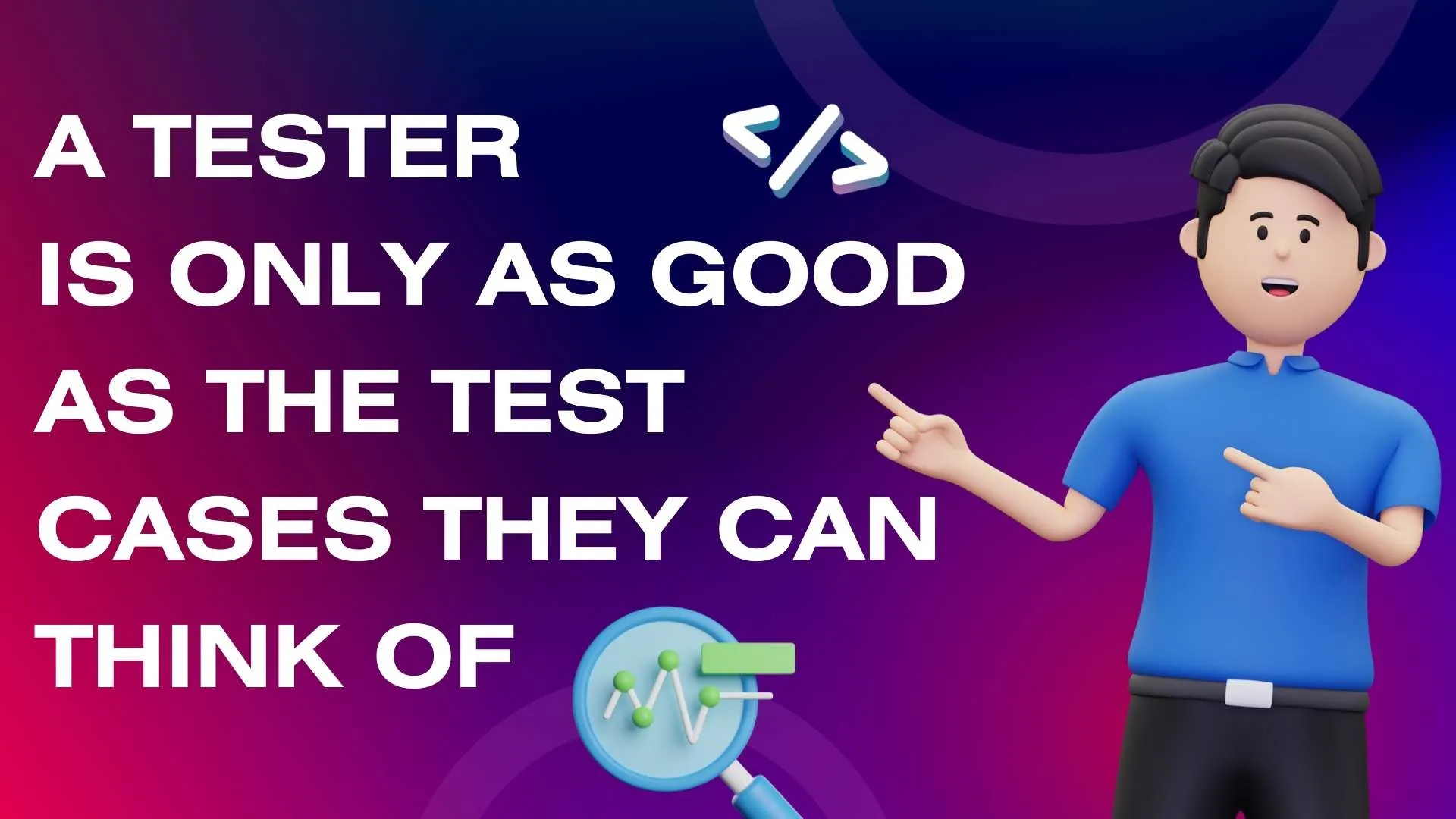A tester is only as good as the test cases they can think of - Cem Kaner