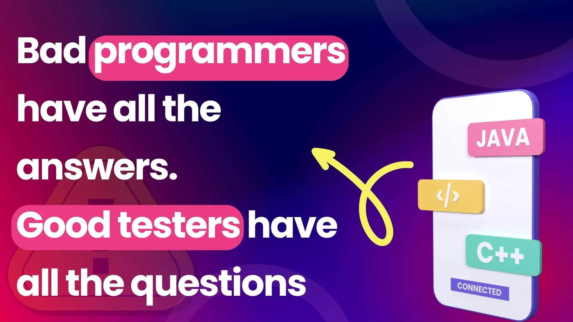 Bad programmers have all the answers. Good testers have all the questions. 
