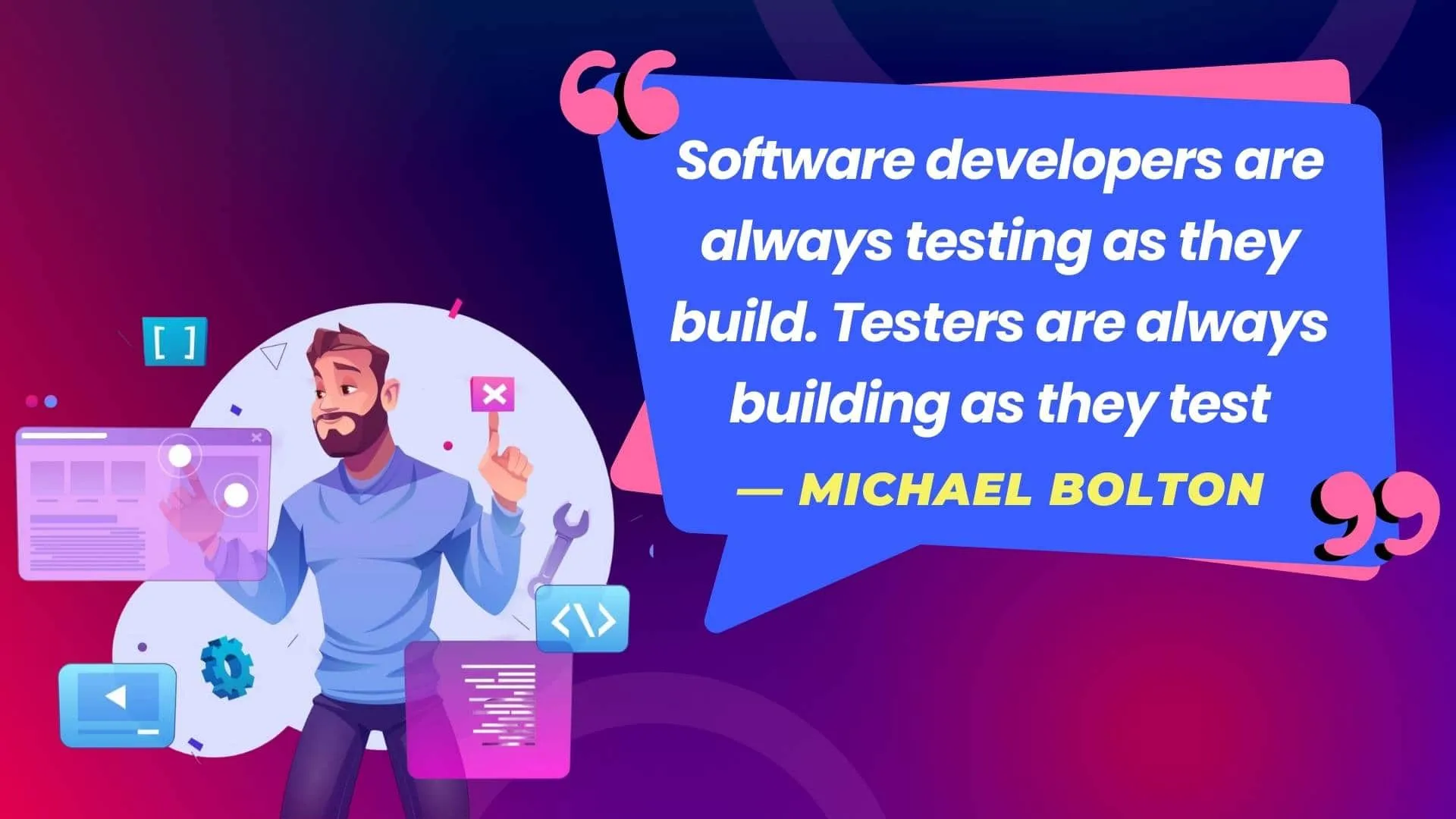 Software developers are always testing as they build. Testers are always building as they test