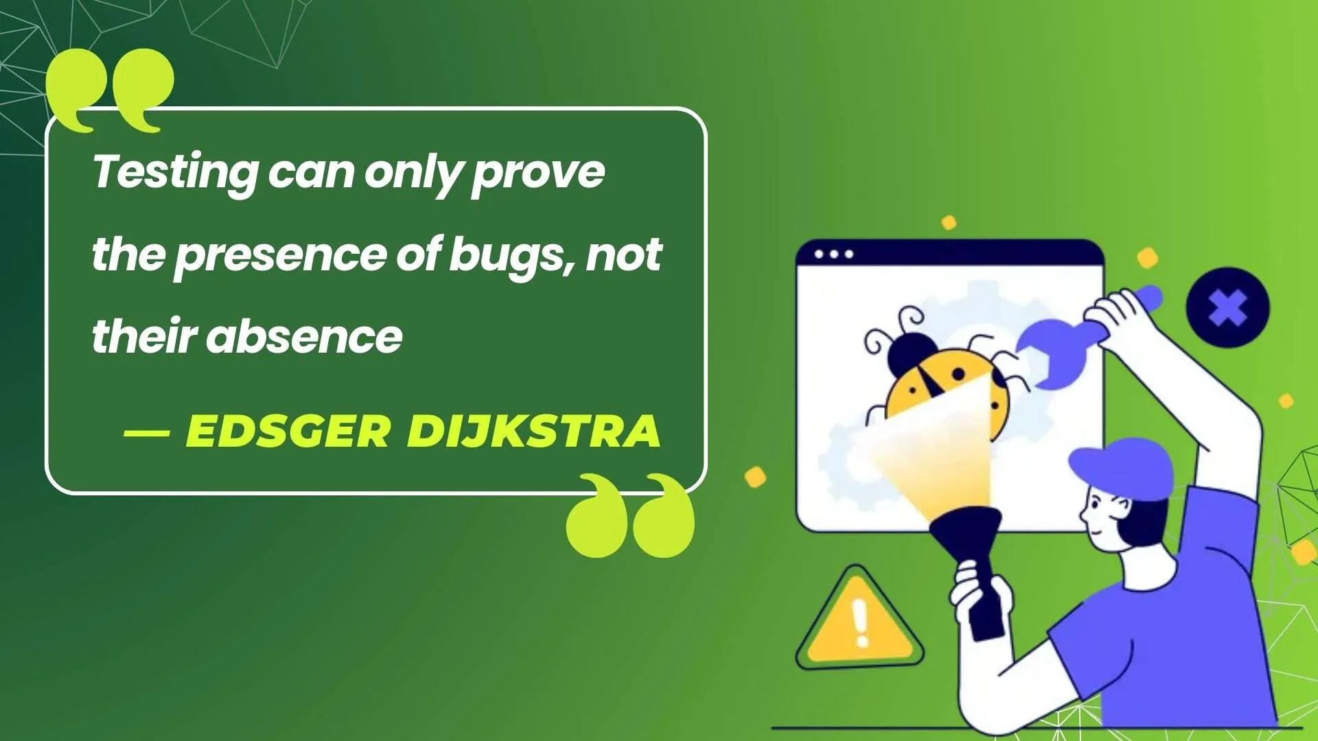 Testing can only prove the presence of bugs, not their absence