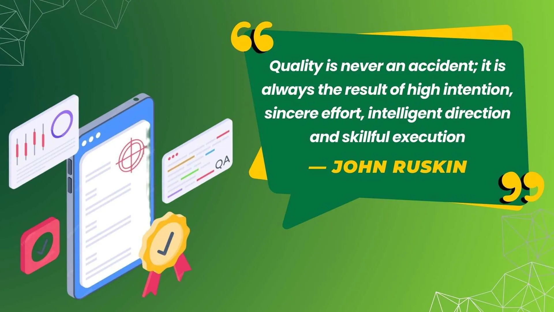 Quality is intentional, not accidental – John Ruskin
