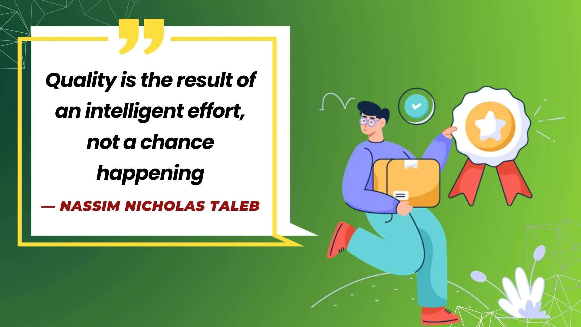 Quality comes from effort, not chance – Nassim Nicholas Taleb